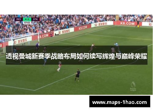 透视曼城新赛季战略布局如何续写辉煌与巅峰荣耀